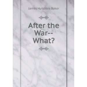  After the War  What? James Hutchins Baker Books