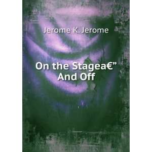  On the StageaEURâ?And Off Jerome K. Jerome Books
