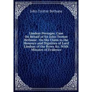 Lindsay Peerages. Case On Behalf of Sir John Trotter Bethune . On His 