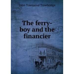  The Ferry Boy and the Financier John Townsend Trowbridge Books
