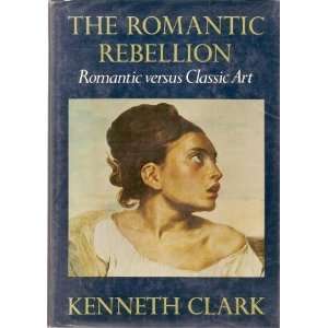  The Romantic Rebellion Kenneth Clark Books