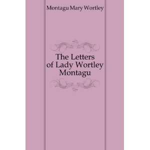 The Letters of Lady Wortley Montagu Montagu Mary Wortley  