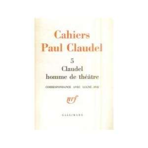  Cahiers Paul Claudel, tome 5  Claudel homme de théâtre 