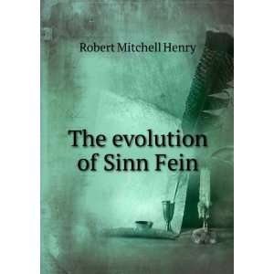  The evolution of Sinn Fein Robert Mitchell Henry Books