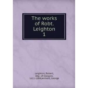  The works of Robt. Leighton. 1 Robert, Abp. of Glasgow 