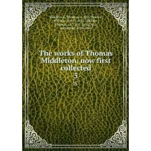  The works of Thomas Middleton, now first collected. 5 Thomas 