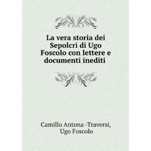  Ugo Foscolo con lettere e documenti inediti . Ugo Foscolo Camillo