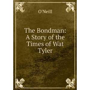    The Bondman A Story of the Times of Wat Tyler ONeill Books