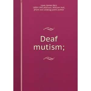  Deaf mutism; James Kerr, 1858 1942,Addison, William Hall 