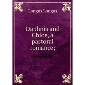  Daphnis and Chloe, a pastoral romance; Longus Longus 