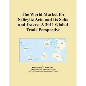 The World Market for Salicylic Acid and Its Salts and Esters A 2011 