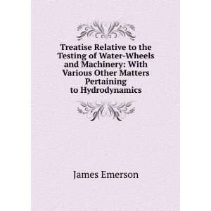 Treatise Relative to the Testing of Water Wheels and Machinery With 